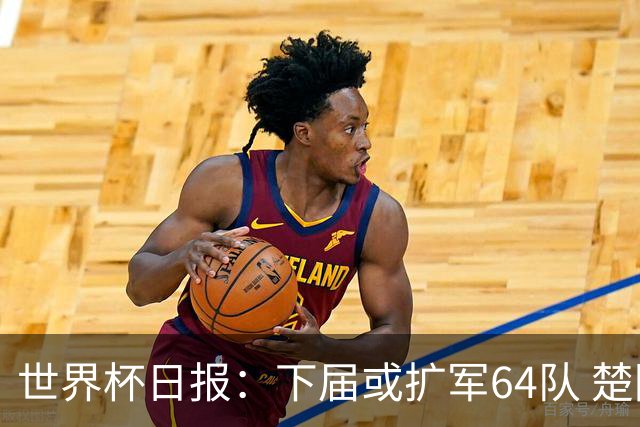 世界杯日报：下届或扩军64队 楚阿梅尼复出战西班牙