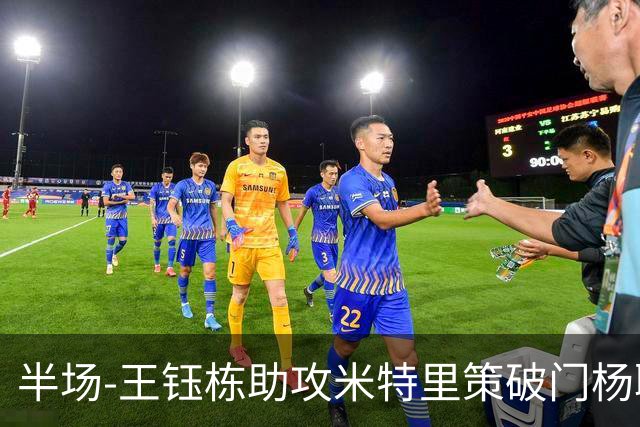 半场-王钰栋助攻米特里策破门杨聪空门中柱 浙江1-0领先青岛海牛
