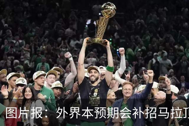 图片报：外界本预期会补招马拉顶替卡尔 韦德拉奥果优势是多面手
