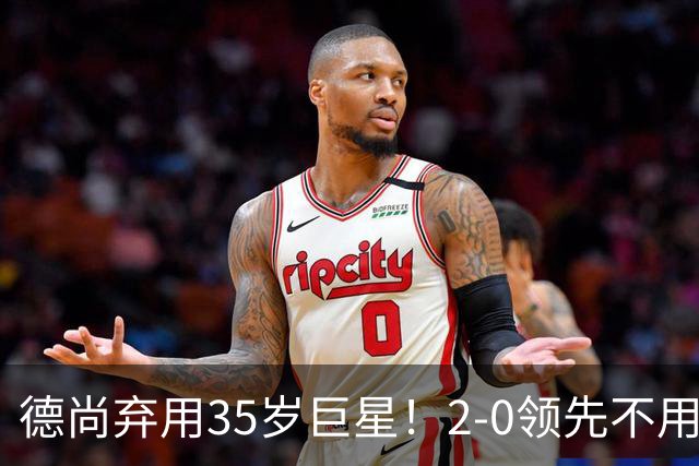 德尚弃用35岁巨星！2-0领先不用他，世界杯0出场，和姆巴佩有过节