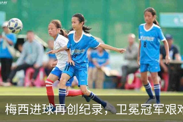 梅西进球再创纪录，卫冕冠军艰难淘汰最大黑马