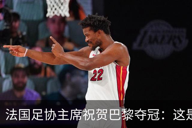 法国足协主席祝贺巴黎夺冠：这是巴黎和法国足球的历史性时刻