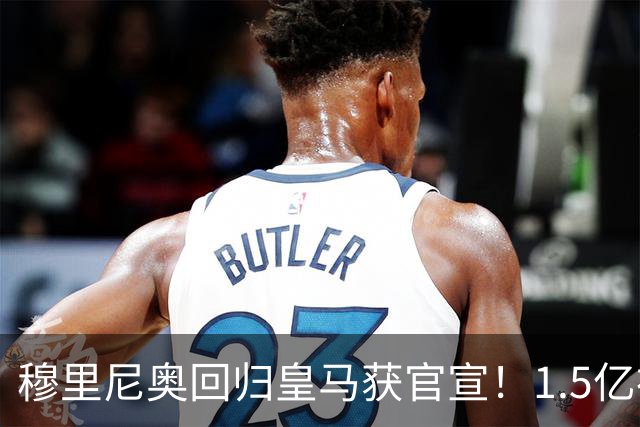 穆里尼奥回归皇马获官宣！1.5亿神秘新援浮现
