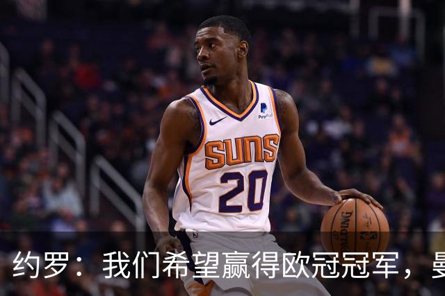 约罗：我们希望赢得欧冠冠军，曼联拥有夺冠的一切条件
