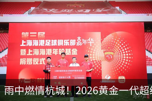 雨中燃情杭城！2026黄金一代超级联赛杭州站开赛